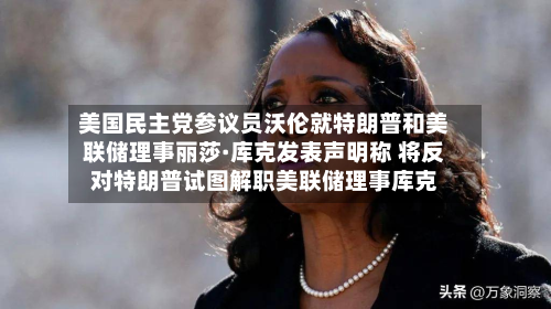美国民主党参议员沃伦就特朗普和美联储理事丽莎·库克发表声明称 将反对特朗普试图解职美联储理事库克