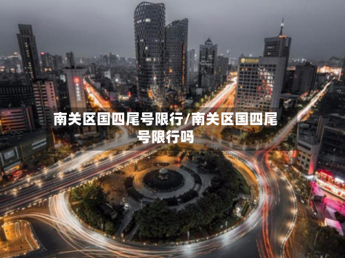 南关区国四尾号限行/南关区国四尾号限行吗