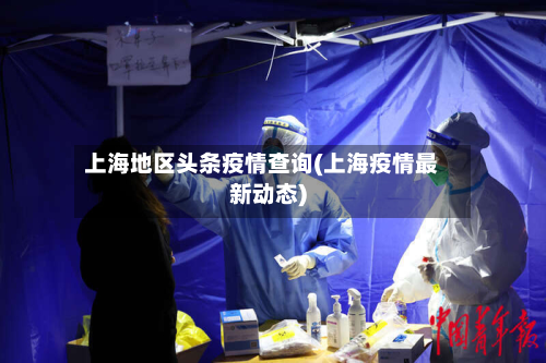 上海地区头条疫情查询(上海疫情最新动态)-第2张图片