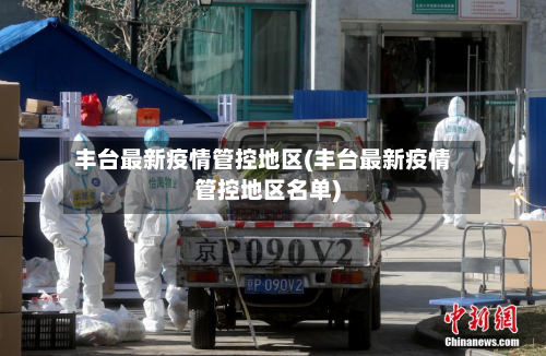 丰台最新疫情管控地区(丰台最新疫情管控地区名单)-第2张图片