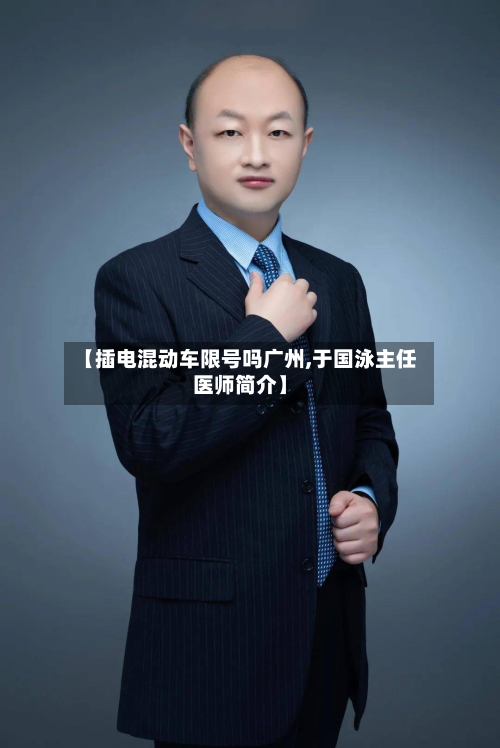 【插电混动车限号吗广州,于国泳主任医师简介】