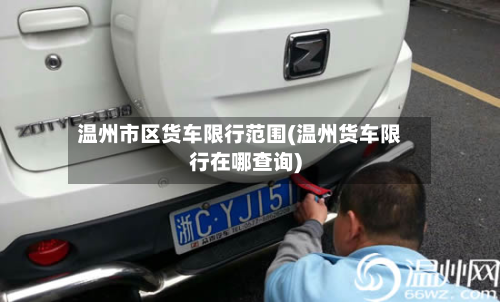 温州市区货车限行范围(温州货车限行在哪查询)-第3张图片