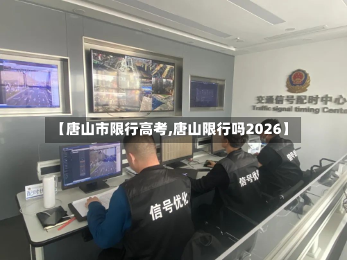 【唐山市限行高考,唐山限行吗2026】-第2张图片