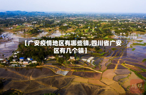 【广安疫情地区有哪些镇,四川省广安区有几个镇】-第2张图片