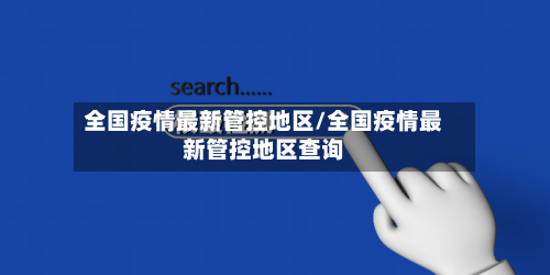 全国疫情最新管控地区/全国疫情最新管控地区查询-第2张图片