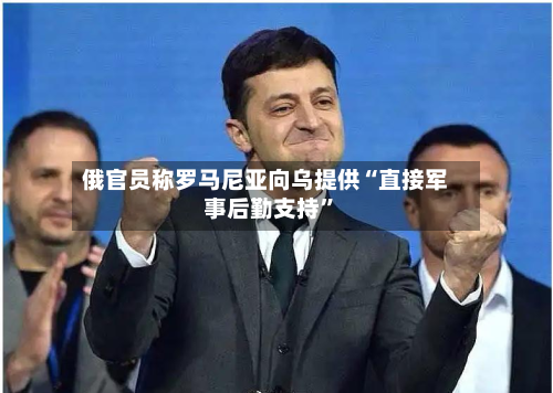 俄官员称罗马尼亚向乌提供“直接军事后勤支持	”-第2张图片