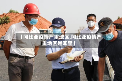 【冈比亚疫情严重地区,冈比亚疫情严重地区是哪里】