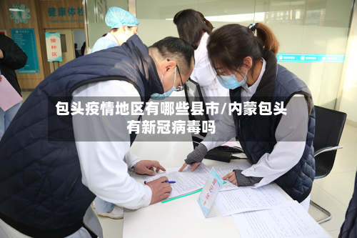 包头疫情地区有哪些县市/内蒙包头有新冠病毒吗-第2张图片