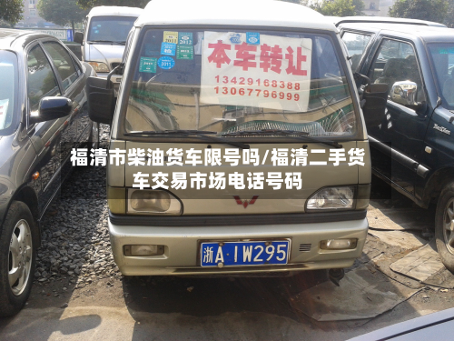 福清市柴油货车限号吗/福清二手货车交易市场电话号码-第2张图片