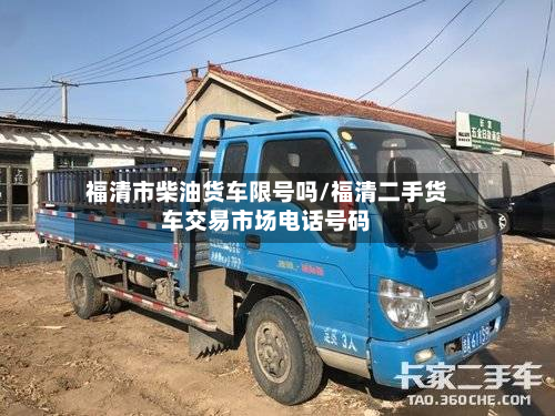 福清市柴油货车限号吗/福清二手货车交易市场电话号码-第3张图片