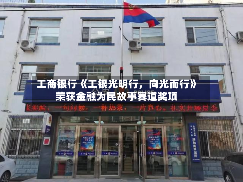 工商银行《工银光明行，向光而行》荣获金融为民故事赛道奖项-第3张图片