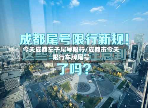 今天成都车子尾号限行/成都市今天限行车牌尾号-第2张图片
