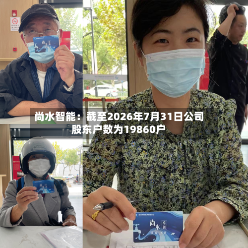 尚水智能：截至2026年7月31日公司股东户数为19860户-第1张图片