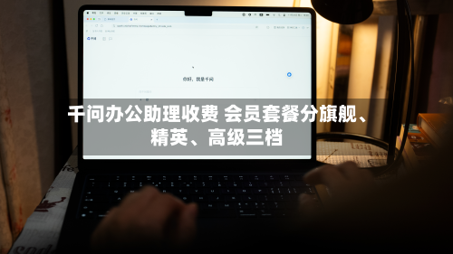 千问办公助理收费 会员套餐分旗舰	、精英、高级三档-第1张图片