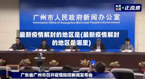 最新疫情解封的地区是(最新疫情解封的地区是哪里)-第3张图片