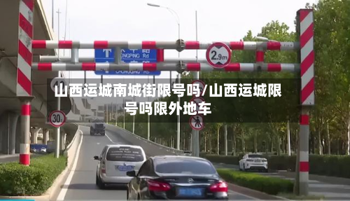 山西运城南城街限号吗/山西运城限号吗限外地车-第3张图片