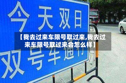 【我去过来车限号取过来,我去过来车限号取过来会怎么样】-第2张图片