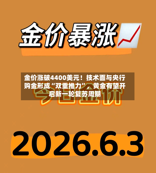金价涨破4400美元！技术面与央行购金形成“双重推力”，黄金有望开启新一轮复苏周期