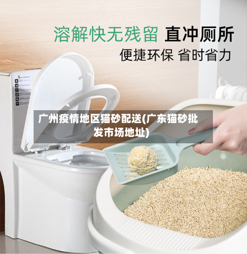 广州疫情地区猫砂配送(广东猫砂批发市场地址)