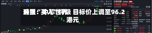 瑞银：中芯世界升至“买入	”评级 目标价上调至96.2港元-第1张图片