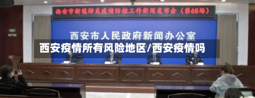 西安疫情所有风险地区/西安疫情吗