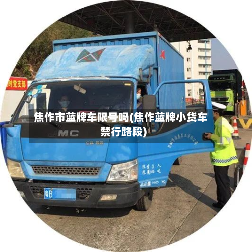 焦作市蓝牌车限号吗(焦作蓝牌小货车禁行路段)-第2张图片