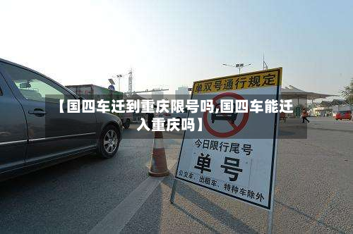 【国四车迁到重庆限号吗,国四车能迁入重庆吗】