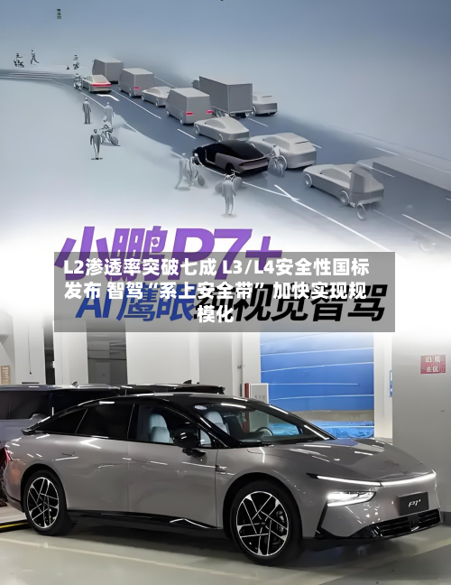 L2渗透率突破七成 L3/L4安全性国标发布 智驾“系上安全带	” 加快实现规模化-第2张图片
