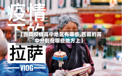 【西藏疫情高中地区有哪些,西藏的高中分别在哪些地方上】