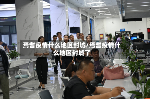 焉耆疫情什么地区封城/焉耆疫情什么地区封城了-第2张图片