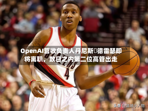 OpenAI营收负责人丹尼斯・德雷瑟即将离职	，数日之内第二位高管出走-第3张图片