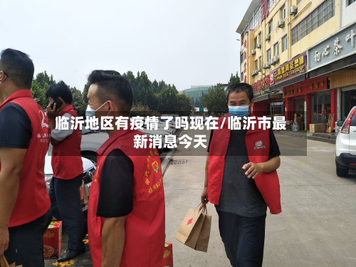 临沂地区有疫情了吗现在/临沂市最新消息今天-第2张图片