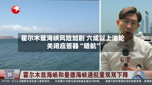 霍尔木兹海峡风险加剧 六成以上油轮关闭应答器“暗航”
