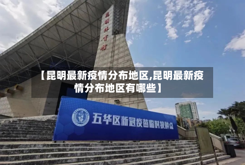 【昆明最新疫情分布地区,昆明最新疫情分布地区有哪些】-第2张图片