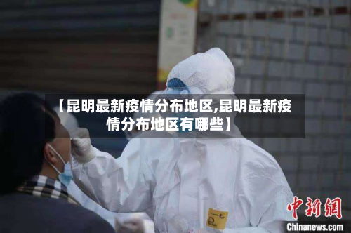 【昆明最新疫情分布地区,昆明最新疫情分布地区有哪些】