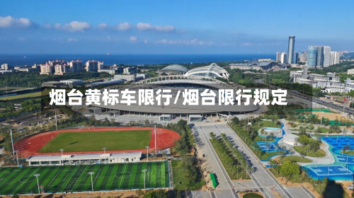 烟台黄标车限行/烟台限行规定