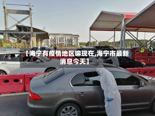 【海宁有疫情地区嘛现在,海宁市最新消息今天】-第3张图片