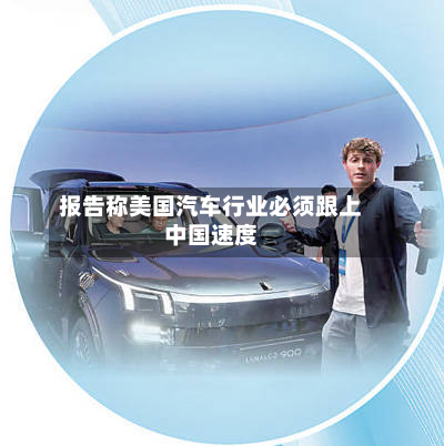 报告称美国汽车行业必须跟上中国速度