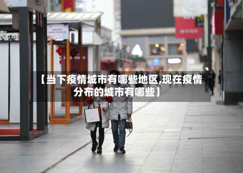 【当下疫情城市有哪些地区,现在疫情分布的城市有哪些】