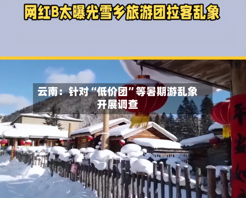 云南：针对“低价团	”等暑期游乱象开展调查-第2张图片