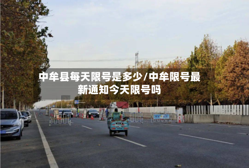 中牟县每天限号是多少/中牟限号最新通知今天限号吗-第2张图片