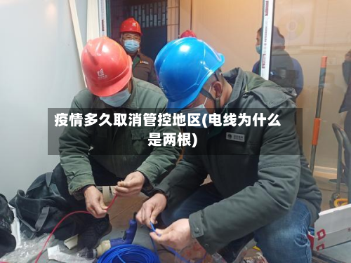 疫情多久取消管控地区(电线为什么是两根)