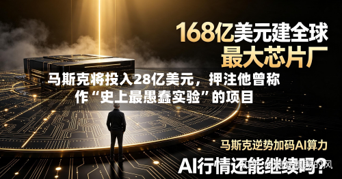 马斯克将投入28亿美元，押注他曾称作“史上最愚蠢实验”的项目-第2张图片