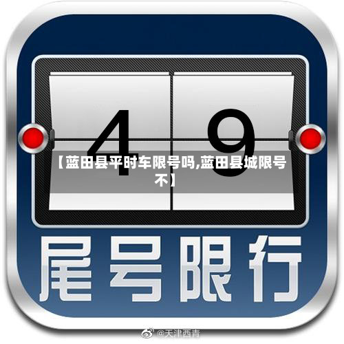 【蓝田县平时车限号吗,蓝田县城限号不】