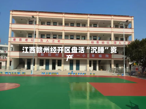 江西赣州经开区盘活“沉睡”资产-第2张图片