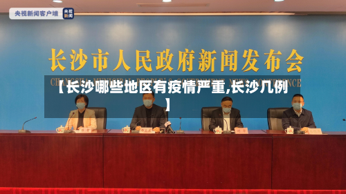 【长沙哪些地区有疫情严重,长沙几例】-第2张图片
