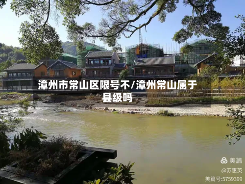 漳州市常山区限号不/漳州常山属于县级吗-第3张图片